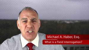 70) What is a Field Interrogation? ~ Michael A Haber Esq Miami Criminal Defense Lawyer